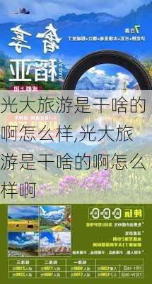 光大旅游是干啥的啊怎么样,光大旅游是干啥的啊怎么样啊