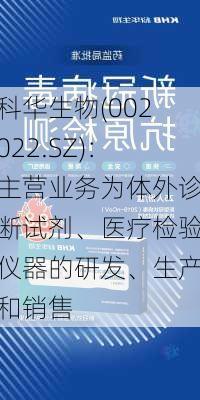 科华生物(002022.SZ)：主营业务为体外诊断试剂、医疗检验仪器的研发、生产和销售