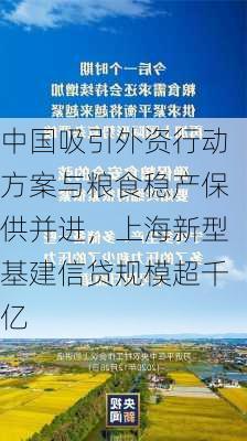 中国吸引外资行动方案与粮食稳产保供并进，上海新型基建信贷规模超千亿