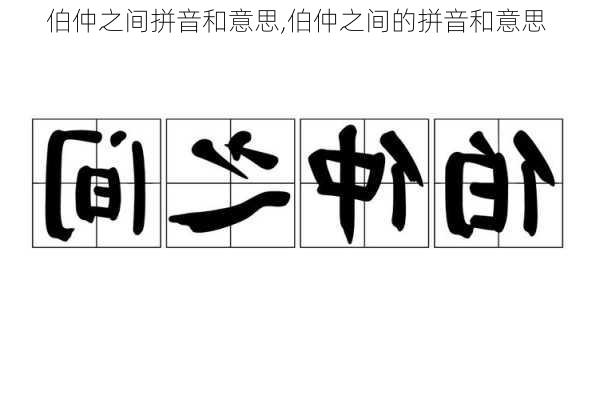 伯仲之间拼音和意思,伯仲之间的拼音和意思