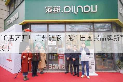 10店齐开！广州链家“跑”出国民品牌新高度！