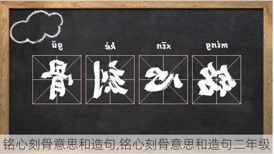 铭心刻骨意思和造句,铭心刻骨意思和造句二年级