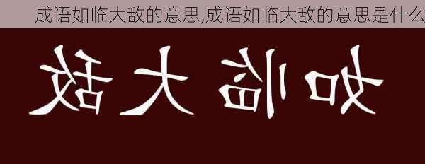 成语如临大敌的意思,成语如临大敌的意思是什么