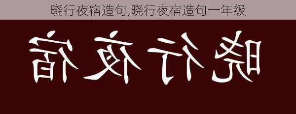 晓行夜宿造句,晓行夜宿造句一年级