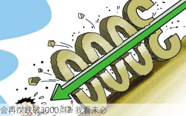 会再次跌破3000点？我看未必