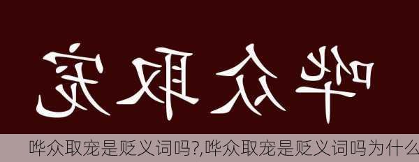 哗众取宠是贬义词吗?,哗众取宠是贬义词吗为什么