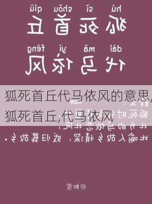 狐死首丘代马依风的意思,狐死首丘,代马依风