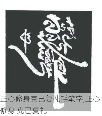 正心修身克己复礼毛笔字,正心修身 克己复礼