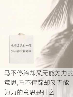 马不停蹄却又无能为力的意思,马不停蹄却又无能为力的意思是什么