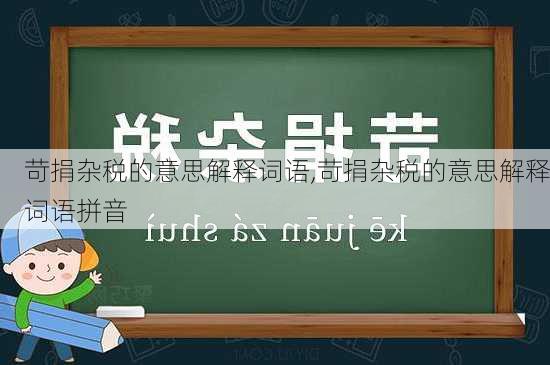 苛捐杂税的意思解释词语,苛捐杂税的意思解释词语拼音