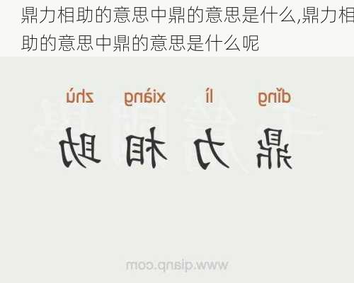 鼎力相助的意思中鼎的意思是什么,鼎力相助的意思中鼎的意思是什么呢