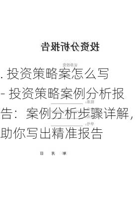 . 投资策略案怎么写 - 投资策略案例分析报告：案例分析步骤详解，助你写出精准报告