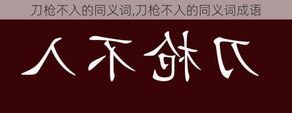 刀枪不入的同义词,刀枪不入的同义词成语