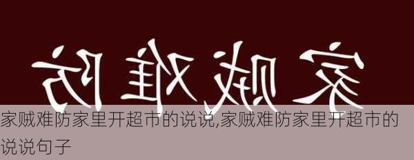 家贼难防家里开超市的说说,家贼难防家里开超市的说说句子