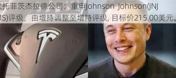 坎托菲茨杰拉德公司：重申Johnson  Johnson(JNJ.US)评级，由增持调整至增持评级, 目标价215.00美元。