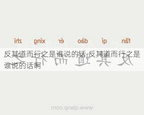 反其道而行之是谁说的话,反其道而行之是谁说的话啊