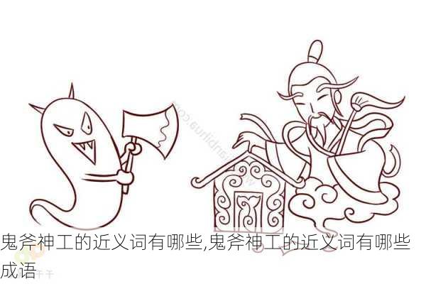 鬼斧神工的近义词有哪些,鬼斧神工的近义词有哪些成语