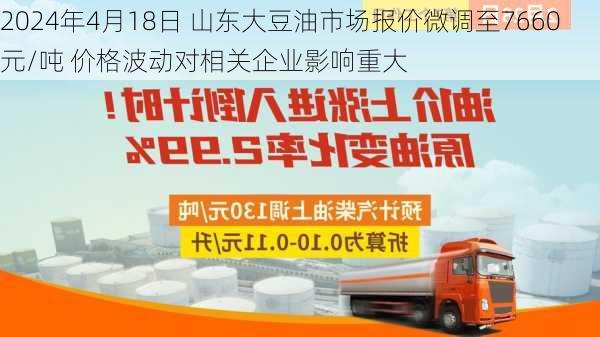 2024年4月18日 山东大豆油市场报价微调至7660元/吨 价格波动对相关企业影响重大