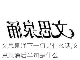 文思泉涌下一句是什么话,文思泉涌后半句是什么