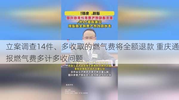 立案调查14件、多收取的燃气费将全额退款 重庆通报燃气费多计多收问题