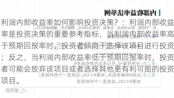 利润内部收益率如何影响投资决策？：利润内部收益率是投资决策的重要参考指标，当利润内部收益率高于预期回报率时，投资者倾向于选择该项目进行投资；反之，当利润内部收益率低于预期回报率时，投资者可能会放弃该项目或者选择其他更有利可图的投资项目。