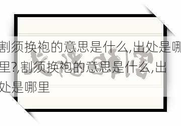 割须换袍的意思是什么,出处是哪里?,割须换袍的意思是什么,出处是哪里