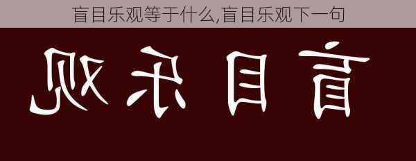 盲目乐观等于什么,盲目乐观下一句