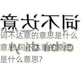 词不达意的意思是什么意思,词不达意的意思是什么意思?