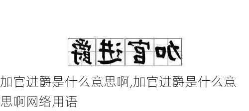 加官进爵是什么意思啊,加官进爵是什么意思啊网络用语