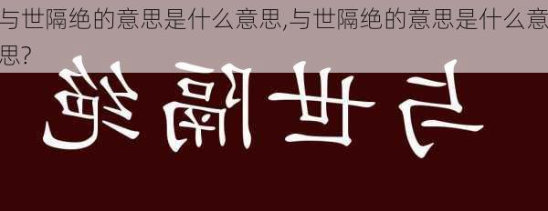 与世隔绝的意思是什么意思,与世隔绝的意思是什么意思?