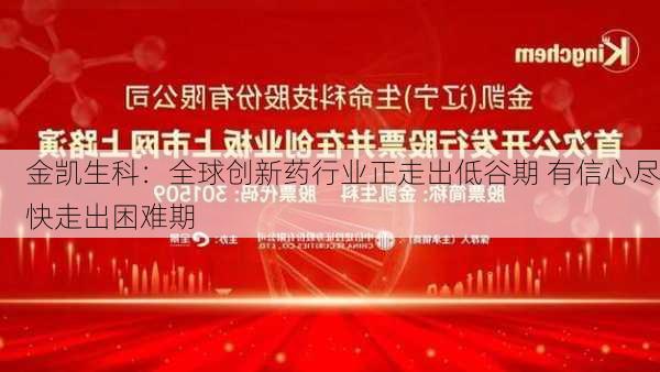 金凯生科：全球创新药行业正走出低谷期 有信心尽快走出困难期