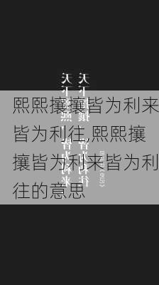 熙熙攘攘皆为利来皆为利往,熙熙攘攘皆为利来皆为利往的意思