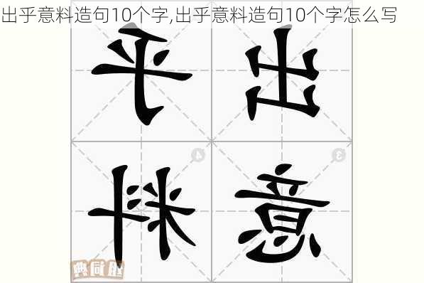 出乎意料造句10个字,出乎意料造句10个字怎么写