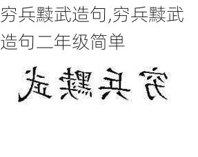 穷兵黩武造句,穷兵黩武造句二年级简单