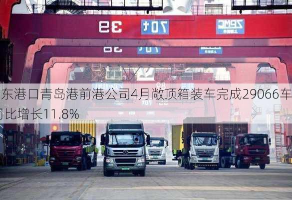 山东港口青岛港前港公司4月敞顶箱装车完成29066车 同比增长11.8%