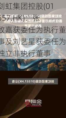 剑虹集团控股(01557.HK)：张致嘉获委任为执行董事及刘艺星获委任为独立非执行董事