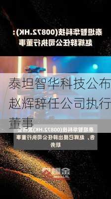 泰坦智华科技公布赵辉辞任公司执行董事