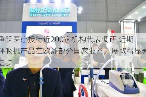 鱼跃医疗接待近200家机构代表调研 近期呼吸机产品在欧洲部分国家业务开展取得显著进步