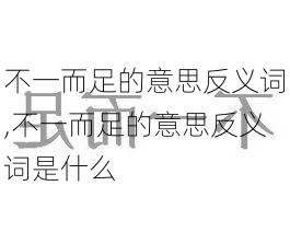 不一而足的意思反义词,不一而足的意思反义词是什么