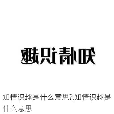 知情识趣是什么意思?,知情识趣是什么意思