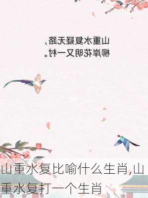 山重水复比喻什么生肖,山重水复打一个生肖