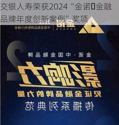 交银人寿荣获2024“金诺・金融品牌年度创新案例”奖项