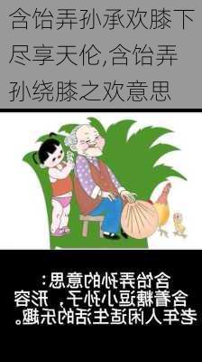 含饴弄孙承欢膝下尽享天伦,含饴弄孙绕膝之欢意思