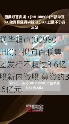 联华超市(00980.HK)：拟向百联集团发行不超过3.6亿股新内资股 募资约3.6亿元