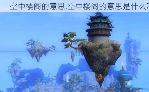 空中楼阁的意思,空中楼阁的意思是什么?