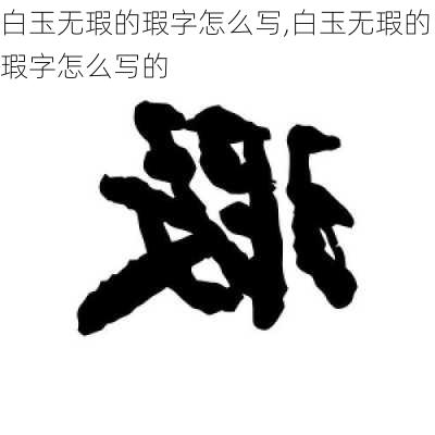 白玉无瑕的瑕字怎么写,白玉无瑕的瑕字怎么写的