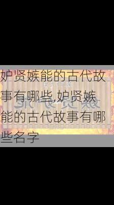 妒贤嫉能的古代故事有哪些,妒贤嫉能的古代故事有哪些名字