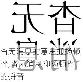 杳无消息的意思抑扬顿挫,杳无消息抑扬顿挫的拼音