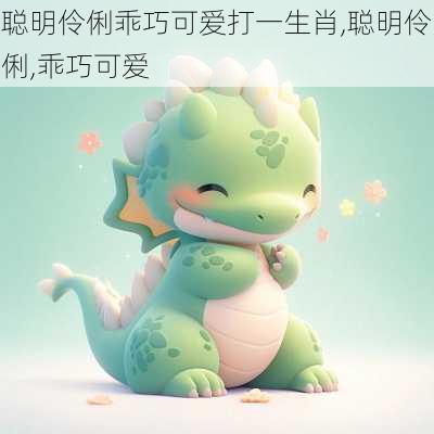 聪明伶俐乖巧可爱打一生肖,聪明伶俐,乖巧可爱