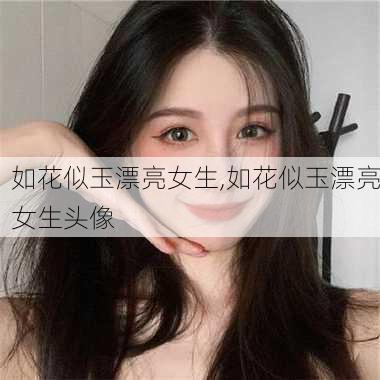 如花似玉漂亮女生,如花似玉漂亮女生头像